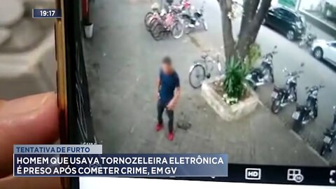 Tentativa de Furto: Homem que usava Tornozeleira Eletrônica é Preso após cometer crime, em GV.