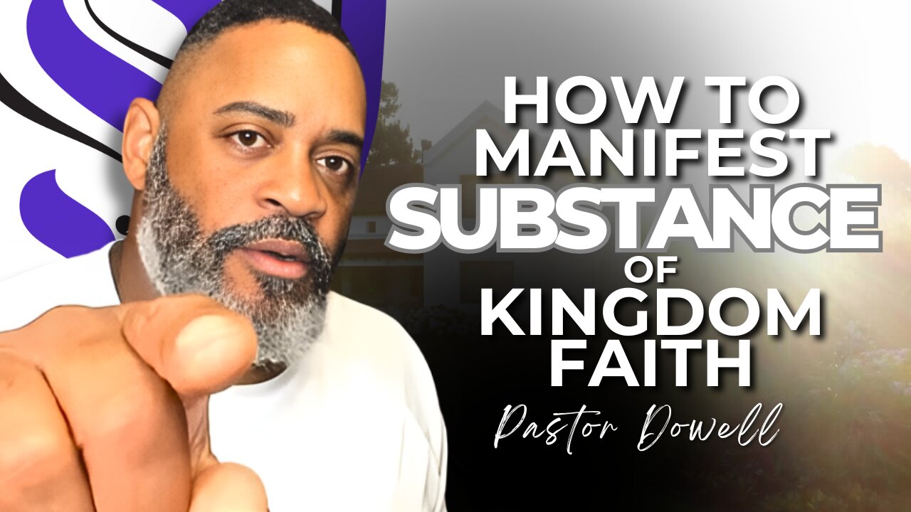 How to Manifest Substance of Kingdom Faith | Pastor Dowell