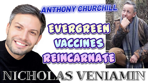 Anthony Churchill Discusses Evergreen, Vaccines and Reincarnation with Nicholas Veniamin