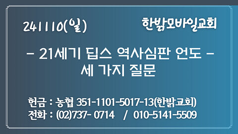 241110(일)[ 21세기 딥스 역사심판 언도]세 가지 질문(누가 복음11 : 10)장요셉 선교사[예배] 한밝모바일교회