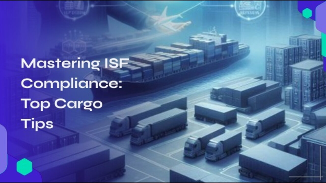 Mastering ISF Compliance: Best Practices for Smooth International Cargo Shipping