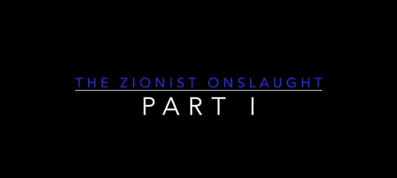 The Zionist Onslaught - Part I