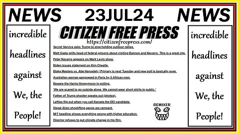 23JUL24 incredible headlines against We, the People!