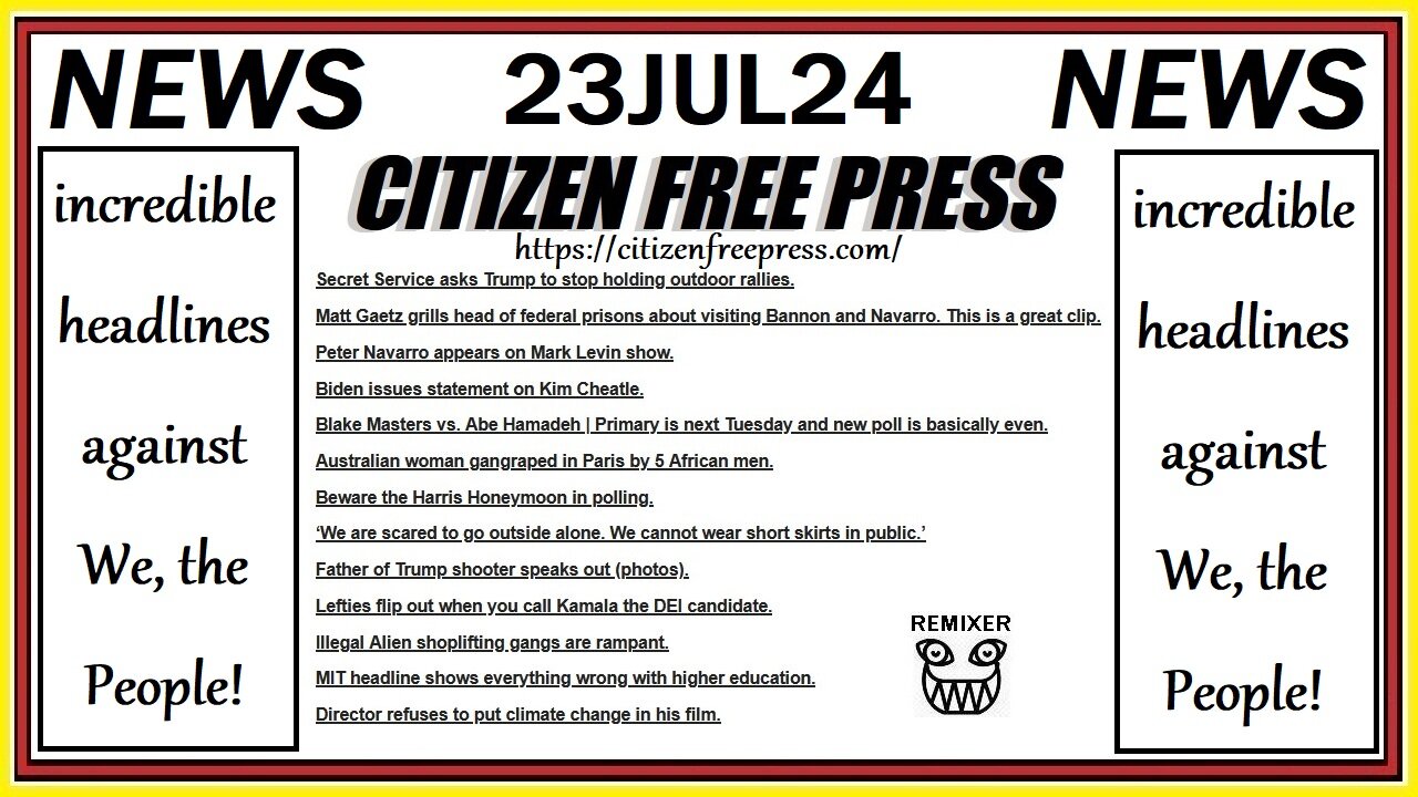 23JUL24 incredible headlines against We, the People!