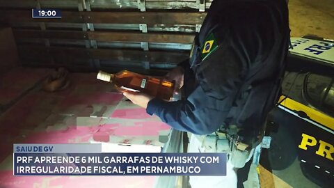 Saiu de GV: PRF apreende 6 Mil Garrafas de Whisky com Irregularidade Fiscal, em Pernambuco.