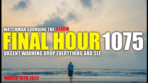 FINAL HOUR 1075 - URGENT WARNING DROP EVERYTHING AND SEE - WATCHMAN SOUNDING THE ALARM