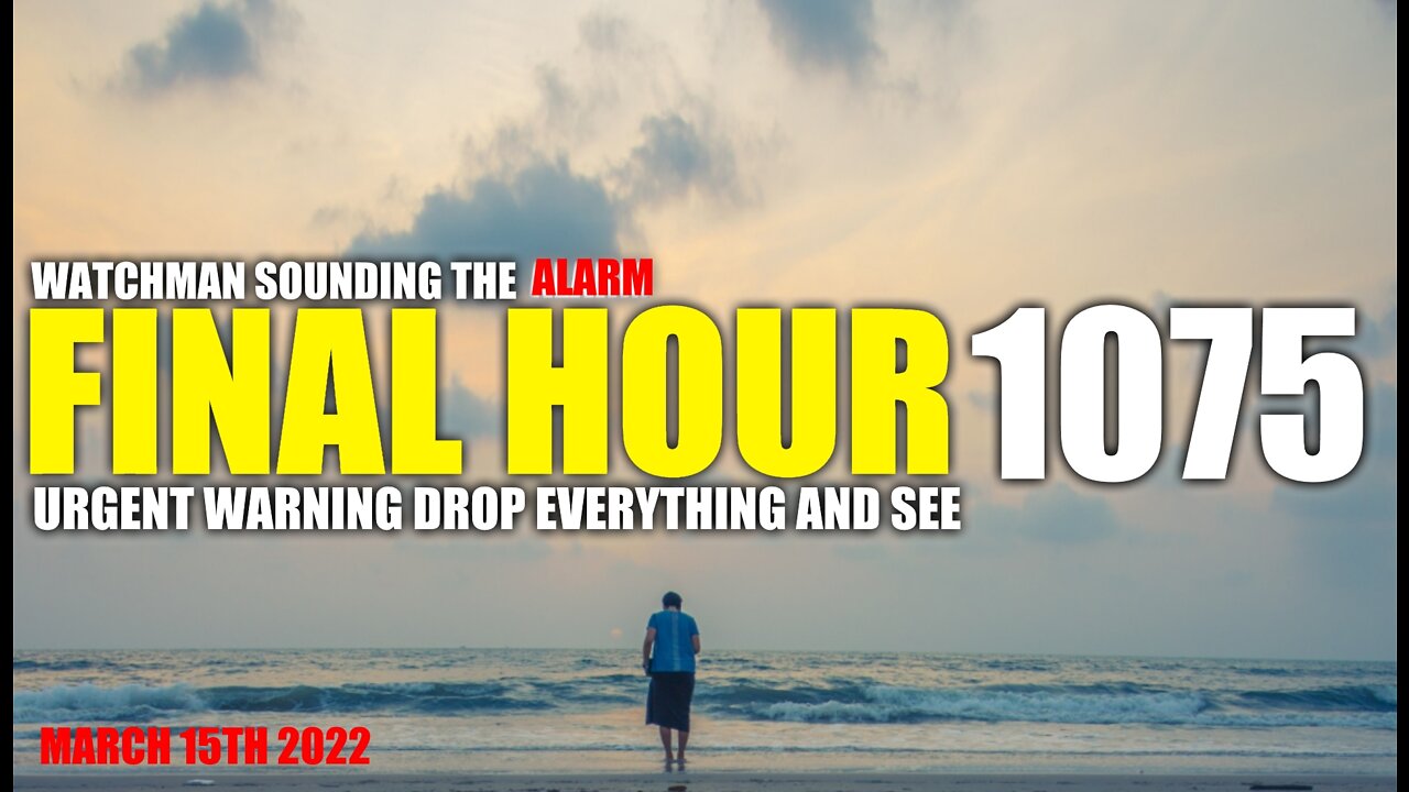 FINAL HOUR 1075 - URGENT WARNING DROP EVERYTHING AND SEE - WATCHMAN SOUNDING THE ALARM