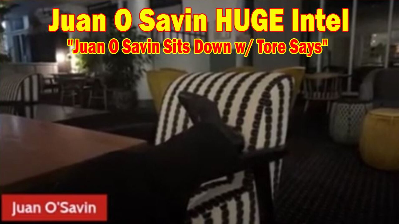 Juan O Savin HUGE Intel 8/26/24: "Juan O Savin Sits Down w/ Tore Says"