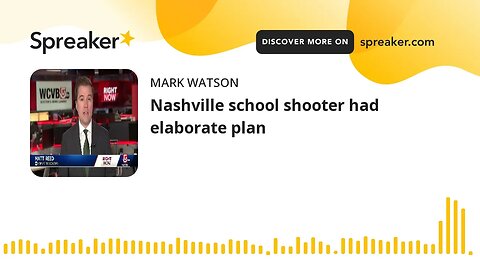 Nashville school shooter had elaborate plan (made with Spreaker)