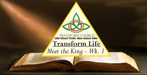 Transform Life: Meet the King Week 1 (Introduction)