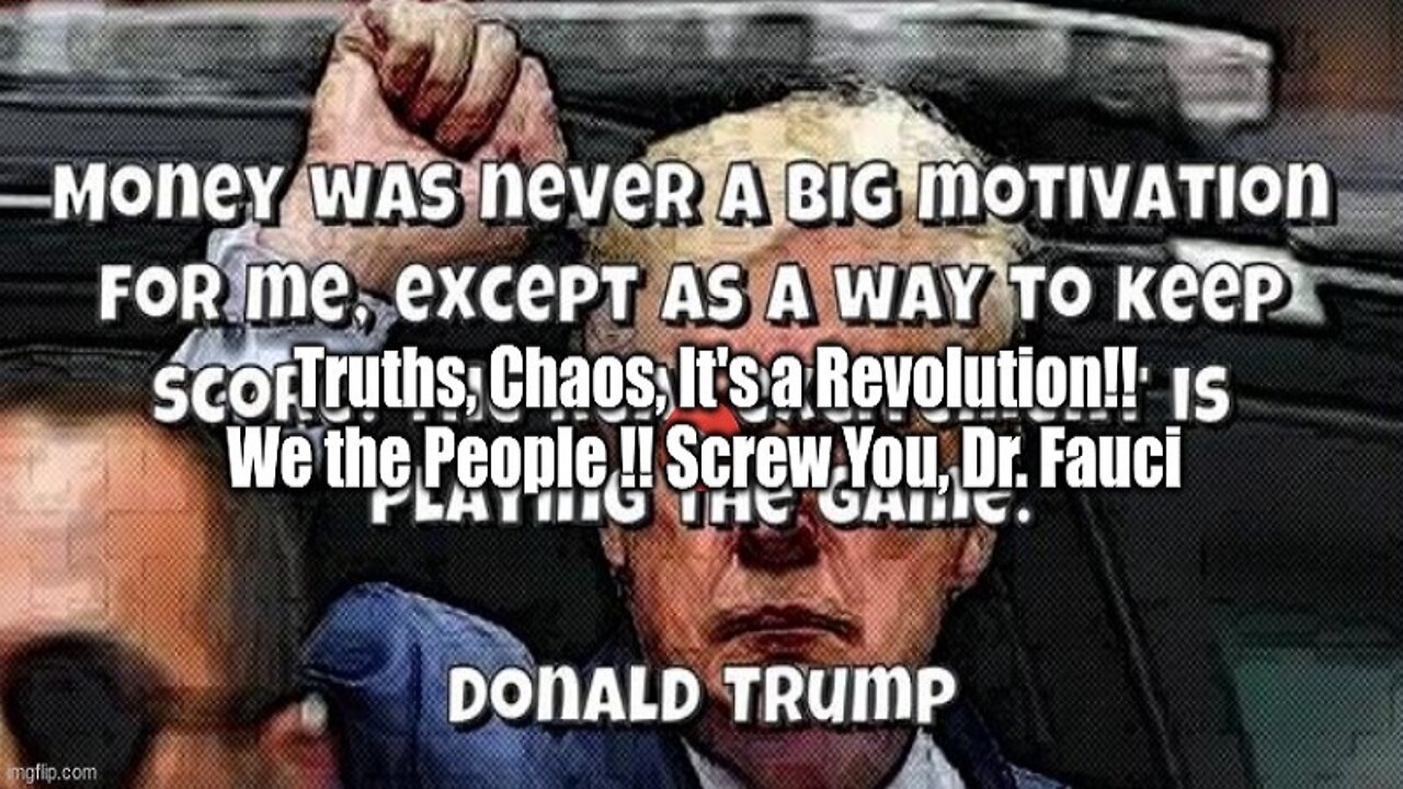 Truths, Chaos, It's a Revolution!! We the People !! Screw You, Dr. Fauci