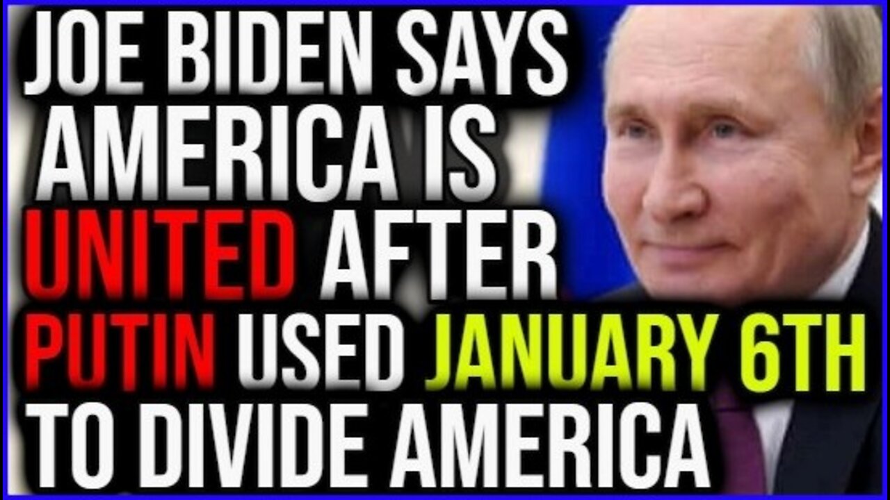 Joe Biden BLAMES Vladimir Putin for January 6th and NOW Say's America is United! What!?