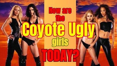 How are the COYOTE UGLY girls TODAY????