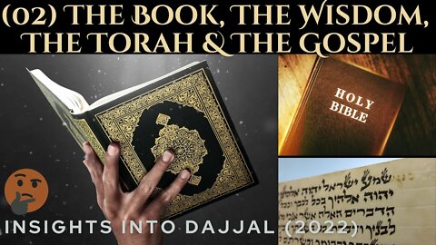 02 Part Two | THE BOOK, THE WISDOM, THE TORAH & THE GOSPEL | Insights into Dajjal (2022)