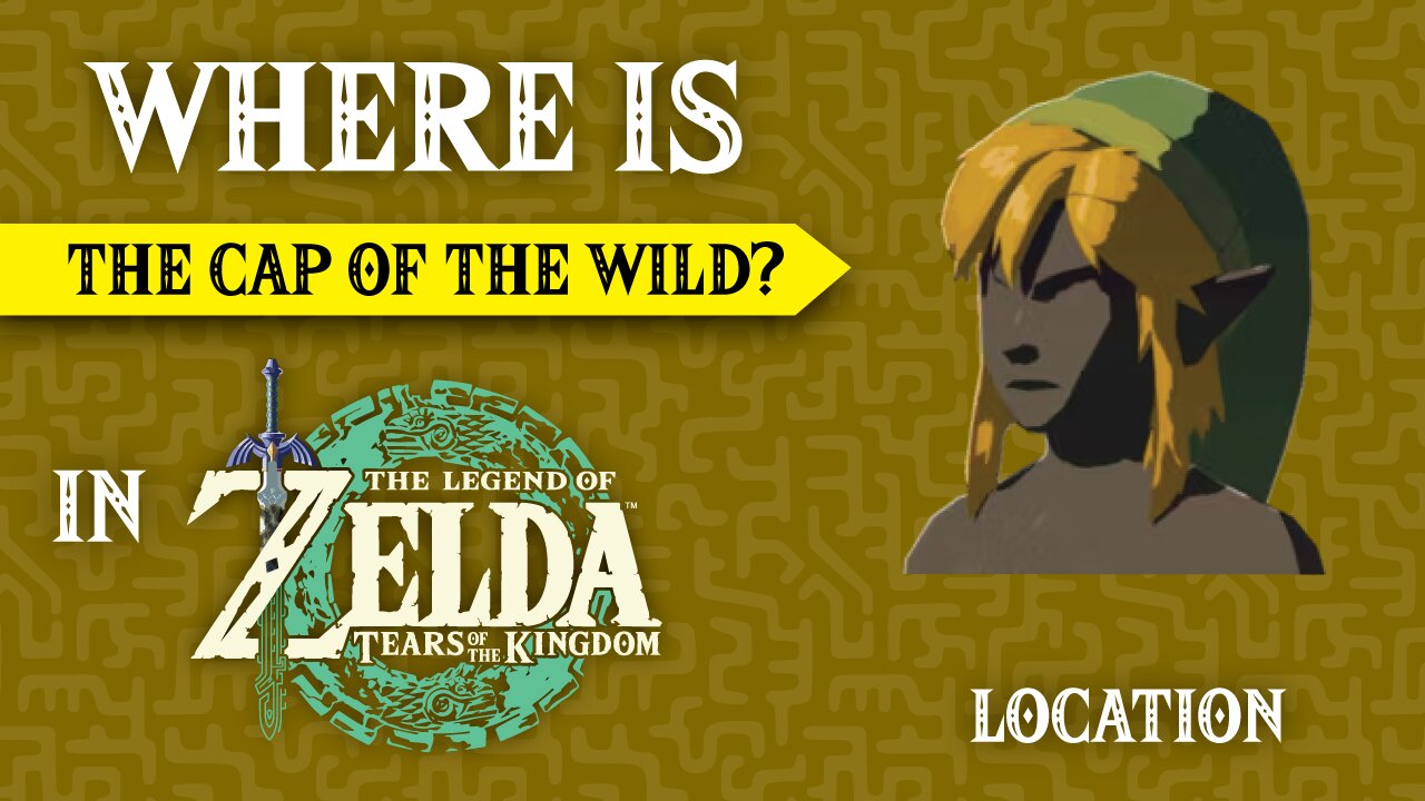 Where is the Cap of the Wild In Totk In The Legend of Zelda: Tears of the Kingdom