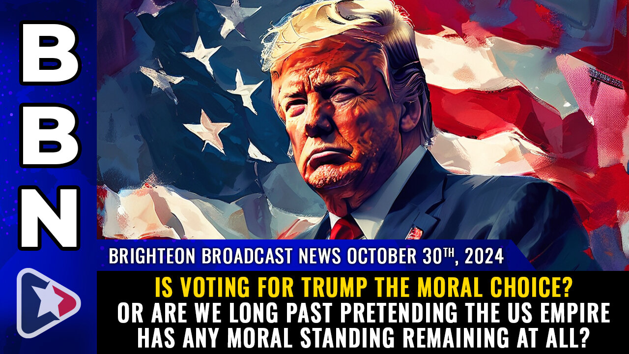 BBN, Oct 30, 2024 – Is voting for Trump the MORAL choice?...