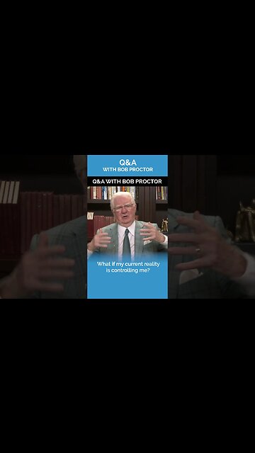 Bob Proctor Q&A | What if My Current Reality Is Controlling Me?