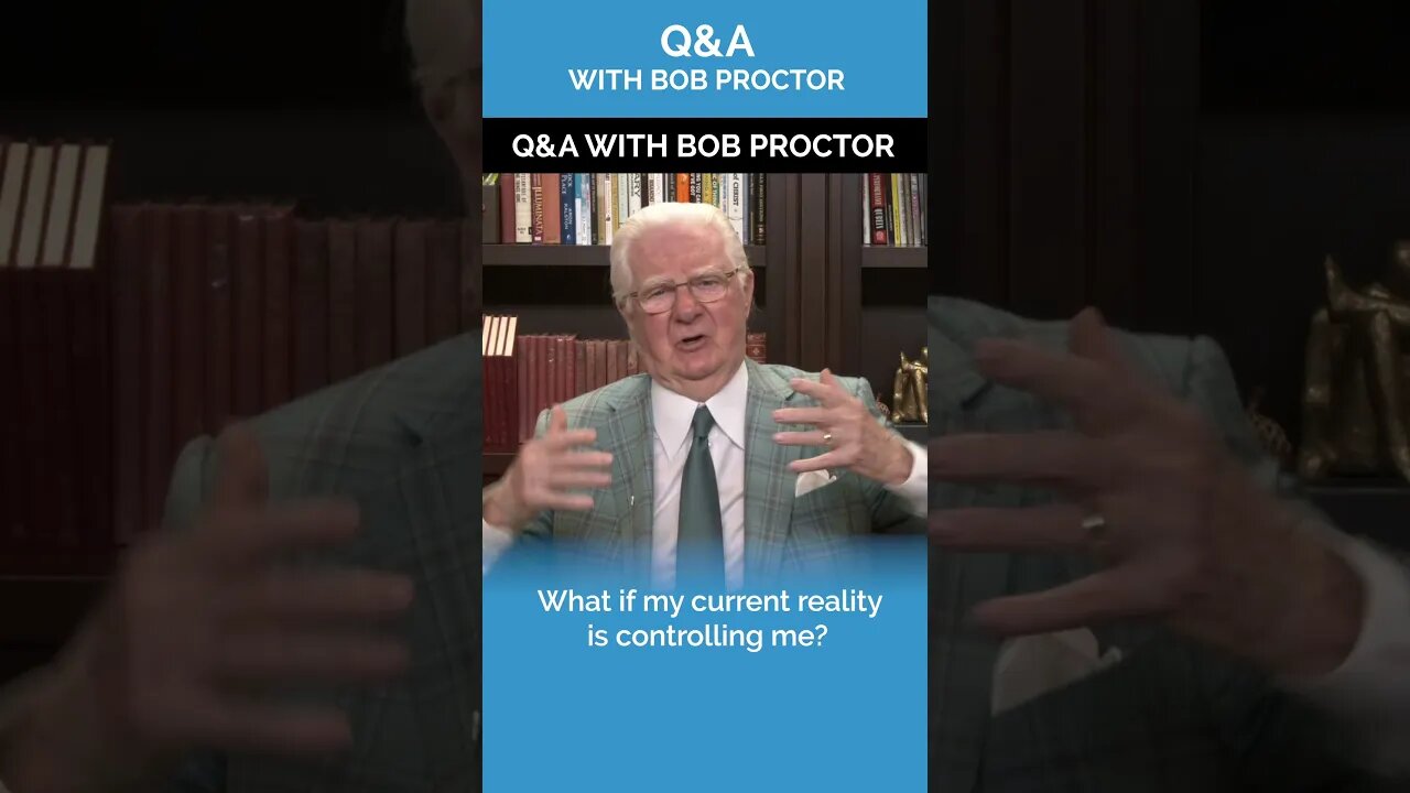 Bob Proctor Q&A | What if My Current Reality Is Controlling Me?