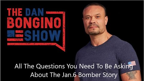 Dan Bongino: All The Questions You Need To Be Asking About The Jan.6 Bomber Story