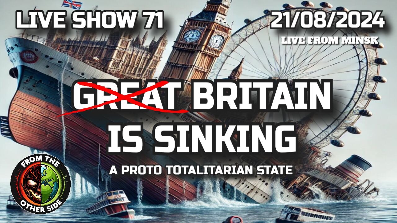 LIVE SHOW 71: GREAT BRITAIN IS SINKING - THE PROTO TOTALITARIAN STATE - FROM THE OTHER SIDE