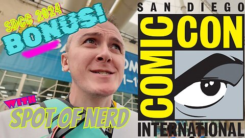 Spot of Nerd @ #sdcc2024 OFFICIAL BONUS CONTENT!