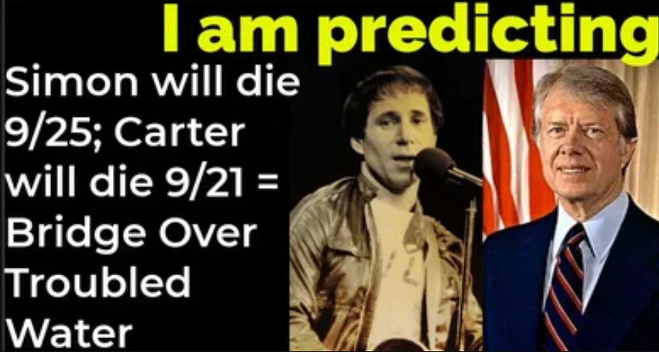 I am predicting: Paul Simon will die 9/25; Carter will die 9/21 = Bridge Over Troubled Water