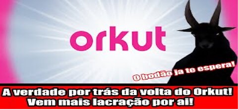 A verdade por trás da volta do Orkut! Vem mais lacração por ai