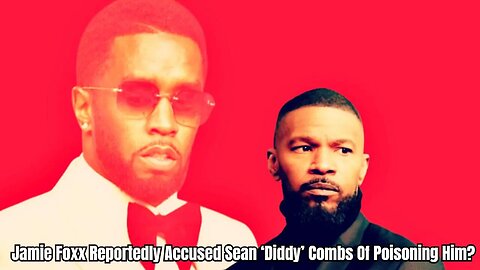 Jamie Foxx Reportedly Accused Sean ‘Diddy’ Combs Of Poisoning Him?