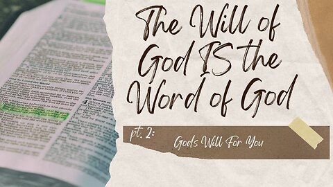 The Will of God IS the Word of God -2- God's Will for You