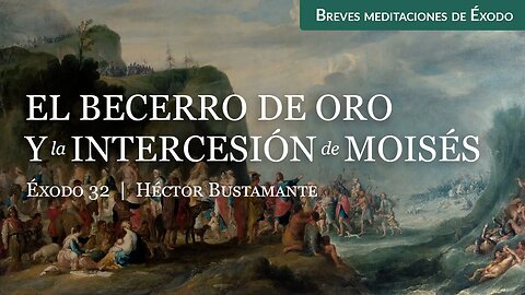 El becerro de oro y la intercesión de Moisés (Éxodo 32) - Héctor Bustamante