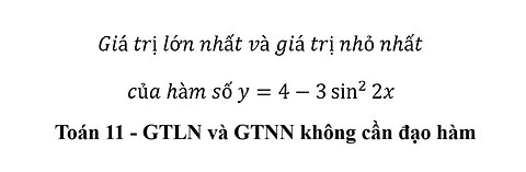 Toán 11: Không cần đạo hàm: Giá trị lớn nhất và giá trị nhỏ nhất của hàm số y=4-3 sin^2⁡2x