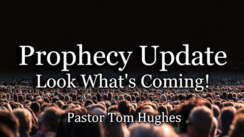 Prophecy Update: Look What's Coming!