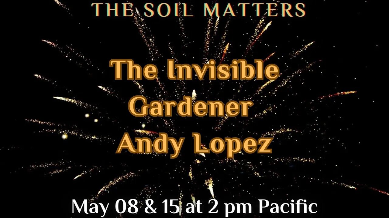 The Soil Matters With The Invisible Gardener Andy Lopez