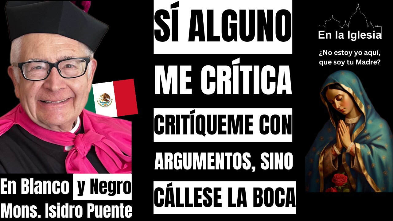 SI ALGUNO ME CRITICA, CRITÍQUEME CON ARGUMENTOS, SINO CÁLLESE LA BOCA. MONS. ISIDRO PUENTE