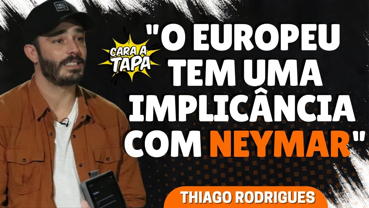 NEYMAR NÃO SE ESFORÇA PARA GANHAR ADMIRAÇÃO DO EUROPEU, SEGUNDO THIAGO RODRIGUES