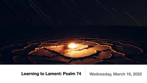 Learning to Lament: Psalm 74 - Wednesday, March 16, 2022