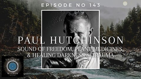 Universe Within Podcast Ep143 - Paul Hutchinson - Sound of Freedom, Plant Medicines & Healing Trauma