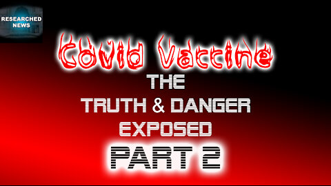 COVID VACCINE - THE TRUTH & DANGER EXPOSED - Part 2