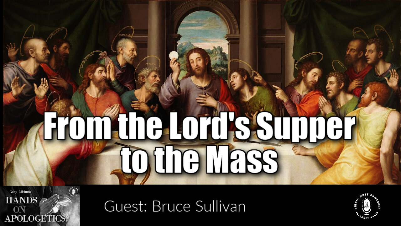 13 Jun 22, Hands on Apologetics: Bruce Sullivan: From the Lord's Supper to the Mass