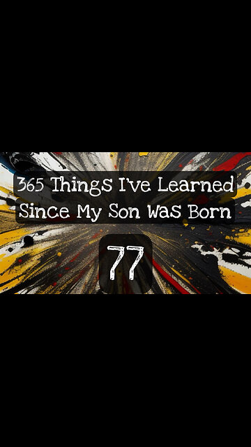 77/365 things I’ve learned since my son was born