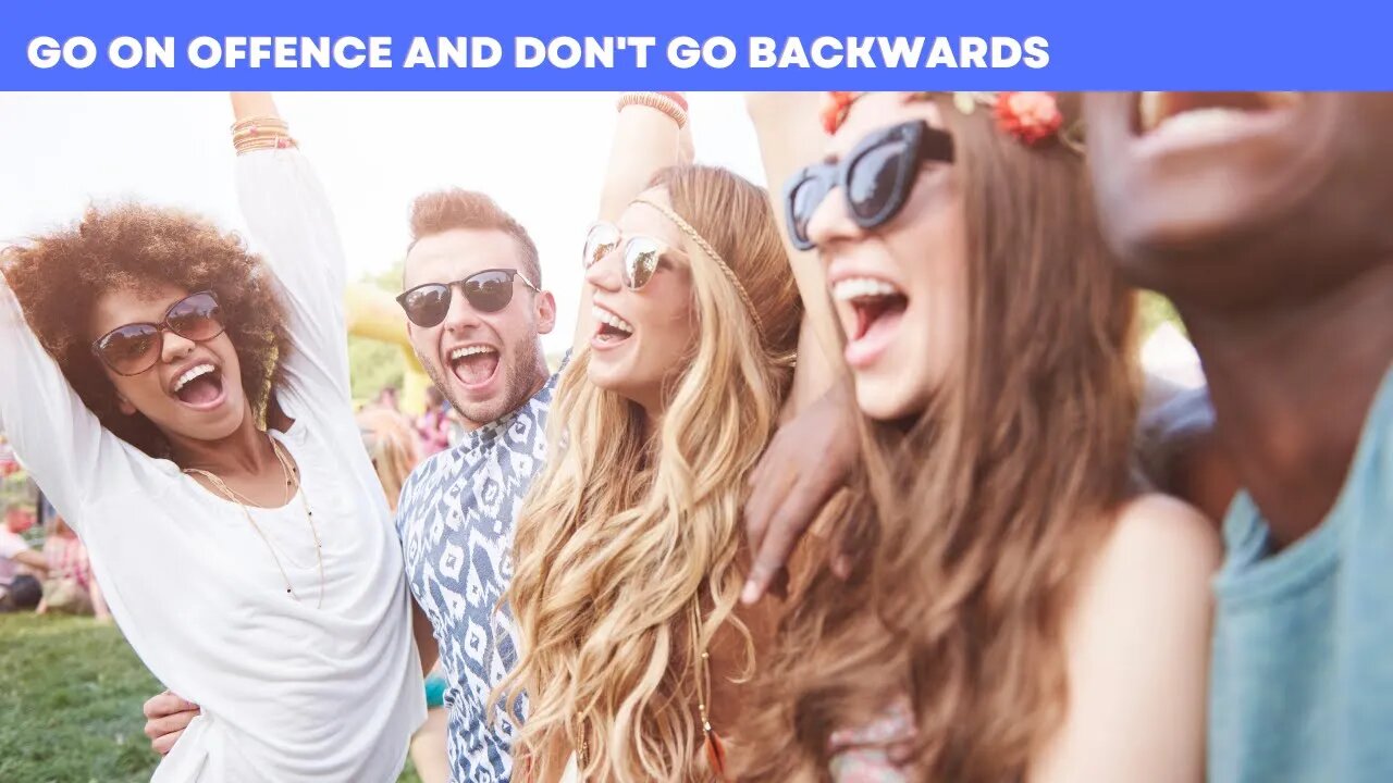 Go On Offence and Don't Go Backwards