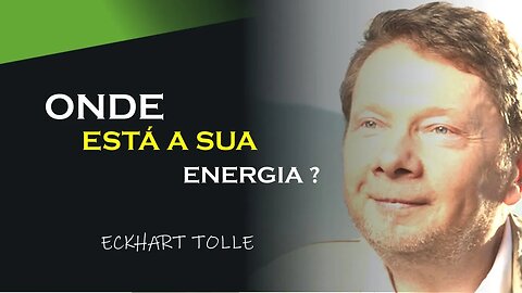 ONDE ESTA SUA ENERGIA MENTAL, ECKHART TOLLE DUBLADO