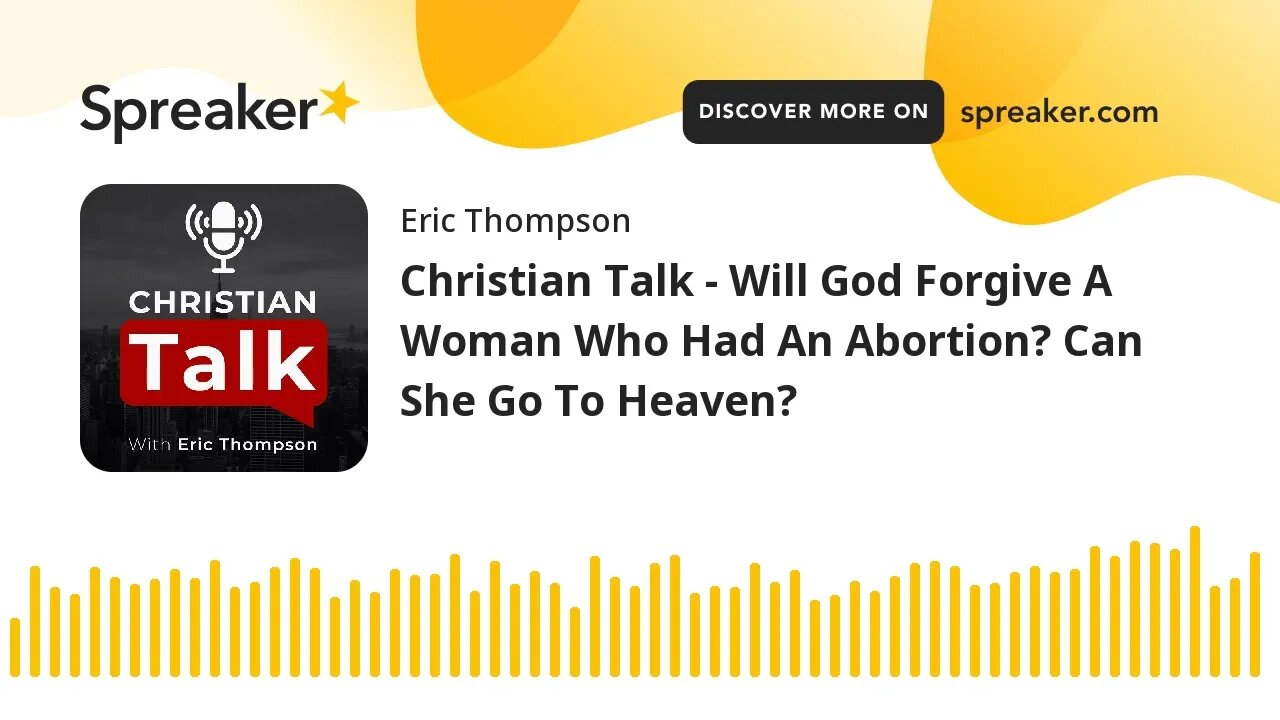 Christian Talk - Will God Forgive A Woman Who Had An Abortion? Can She Go To Heaven?