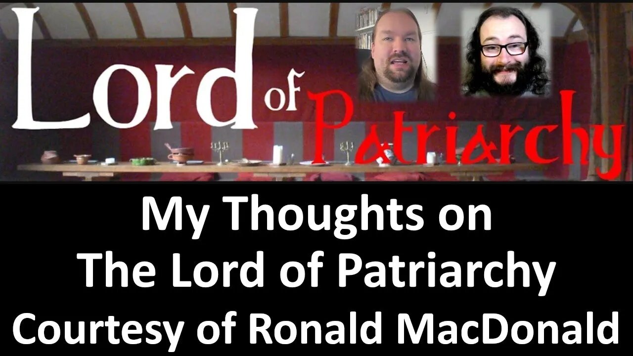 My Thoughts on Lord of Patriarchy (Courtesy of Ronald MacDonald) [With a Blooper]