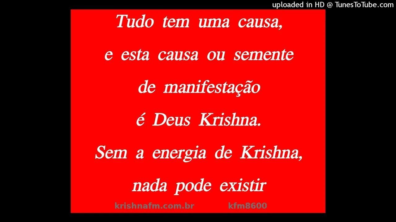 Tudo tem uma causa, e esta causa ou semente de manifestação é Deus Krishna. Sem a energia... kfm8600