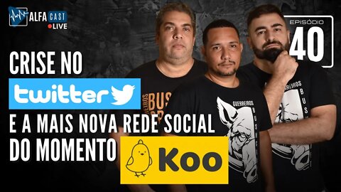 ALFACAST #40 - CRISE NO TWITTER E A MAIS NOVA REDE SOCIAL DO MOMENTO, KOO