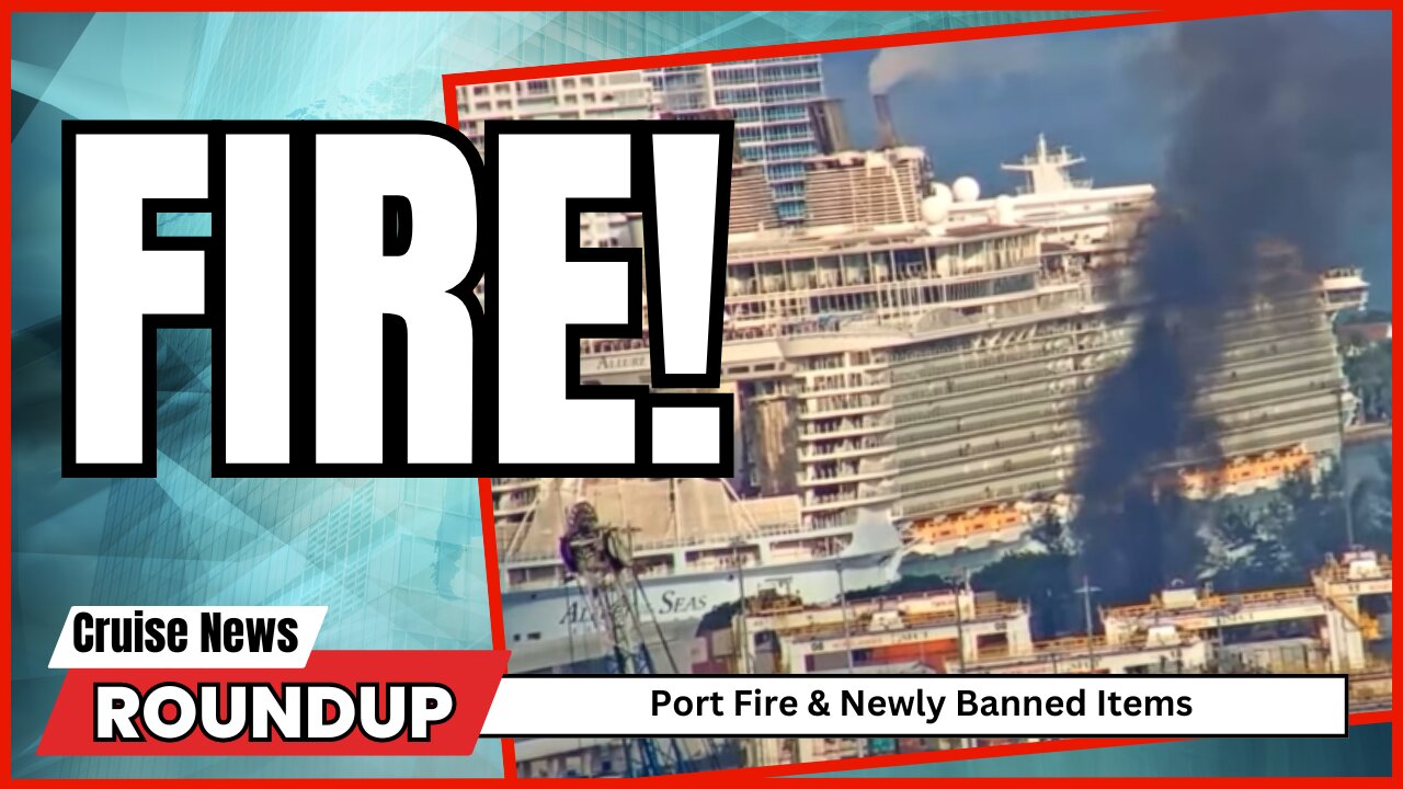 Cruise News: Port Fire and New Banned Items