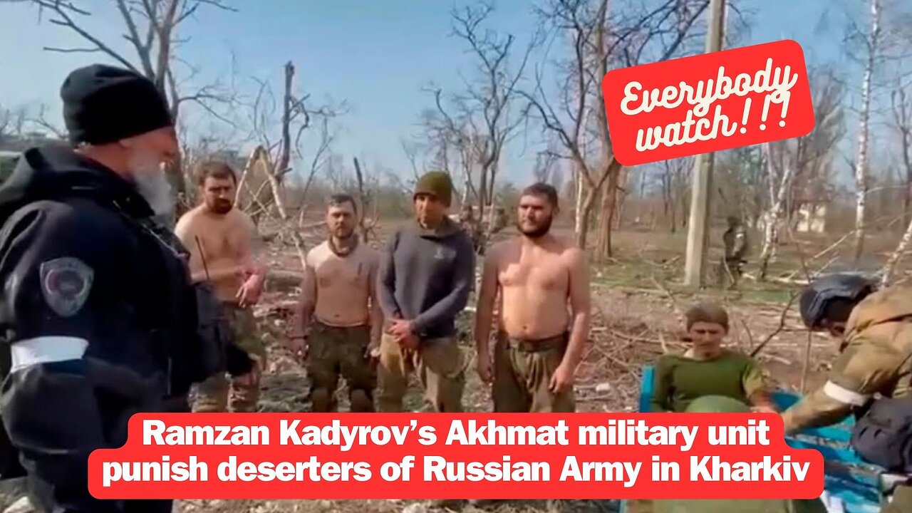 Ramzan Kadyrov’s Akhmat military unit punish deserters of Russian Army in Kharkiv