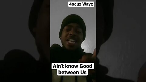 Ain’t know Good between Us