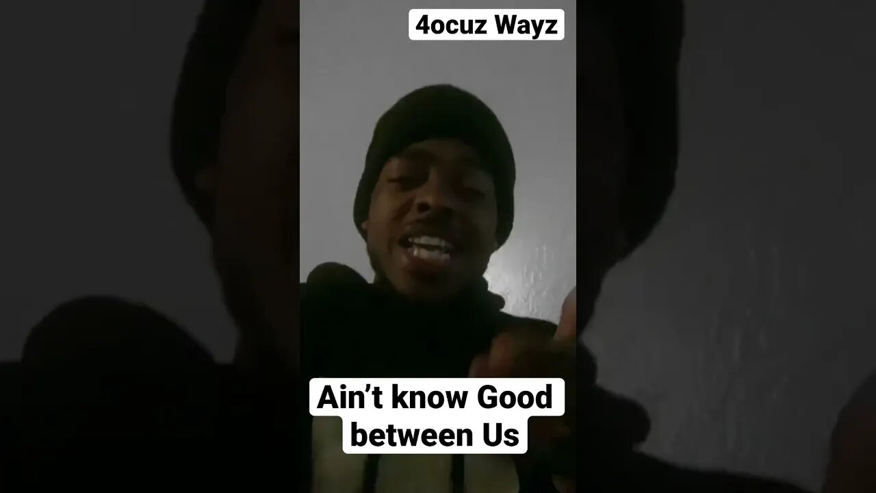 Ain’t know Good between Us